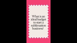 What is an ideal budget to start a sublimation business? #shortsvideo #shorts