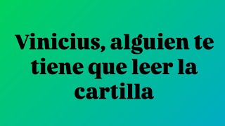 Vinicius, alguien te tiene que leer la cartilla