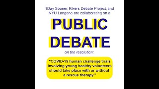 COVID-19 Challenge Trial Debate (hosted on 8/11 by 1Day Sooner, Rikers Debate, and NYU Langone)