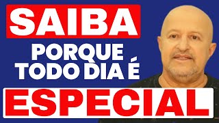 MENSAGEM DE REFLEXÃO - SAIBA PORQUE TODO DIA É ESPECIAL - por isso importante saber aproveitar