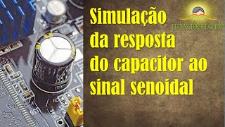 Simulação da resposta do capacitor ao sinal senoidal utilizando o software Microcap