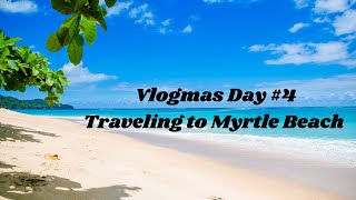 VLOGMAS DAY #4 | Traveling to Myrtle Beach!!