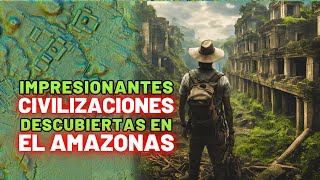 Descubiertas CIVILIZACIONES PERDIDAS en el Amazonas