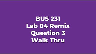 BUS 231 Lab 4 Remix Question 3 Walk Thru