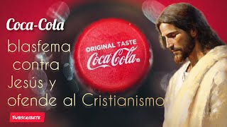 Coca-Cola blasfema contra Jesús y ofende al Cristianismo #cocacola