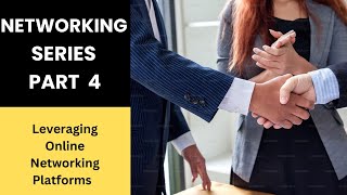 Networking Skills Series Part 4  ( Leveraging Online Networking Platforms: LinkedIn and Beyond)