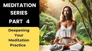 Meditation Series Part 4  ( Deepening Your Meditation Practice)