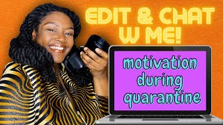 Edit & Chat w Me! | Motivation During Quarantine