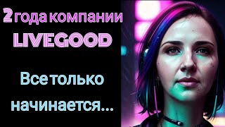 2 ГОДА КОМПАНИИ LIVEGOOD. ИТОГИ РАБОТЫ И КОНКУРС ДЛЯ ПАРТНЁРОВ