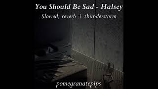 You Should Be Sad [Halsey] - slowed, reverb + THUNDERSTORM