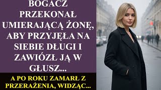 Bogacz przekonał umierającą żonę, aby przyjęła na siebie długi i zawiózł ją w głusz... A po roku...