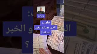 ترامب: الشر عمدا و الخير صدفة؟