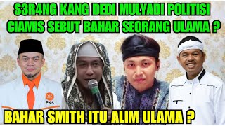 S3R4NG KANG DEDI MULYADI POLITISI CIAMIS SEBUT BAHAR SMITH ITU ULAMA ? @KANGDEDIMULYADICHANNEL