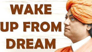 SWAMI VIVEKANANDA EXPLAINS TO WAKE UP FROM DREAM OF BODY AND REALIZE SELF