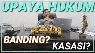 UPAYA HUKUM BANDING? KASASI?