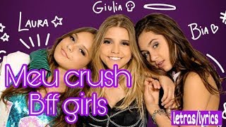 Meu crush- Bff girls letra/lyric