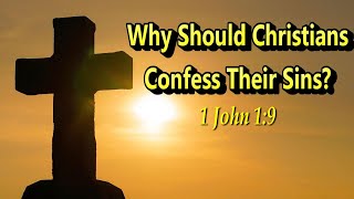 Why Should Christians Confess Their Sins? 1 John 1:9