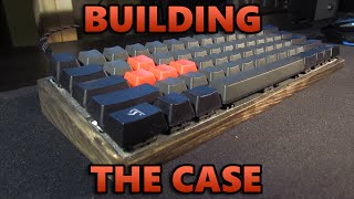 Building A 60% Mechanical Keyboard - Making the Case