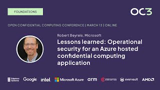 Operational security for an Azure hosted confidential computing app by Rob Beyreis (Microsoft) | OC3