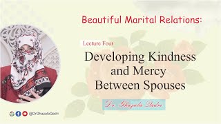 Beautiful Marital Relations: Developing Kindness and Mercy Between Spouses | Dr Ghazala Qadri