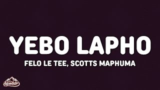 Felo Le Tee, Scotts Maphuma & ThabzaTee - Yebo Lapho (Lyrics) feat. DJ Maphorisa & Djy Biza