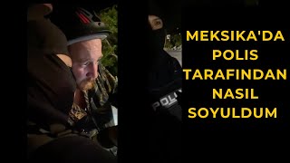 Meksika'da POLİS Tarafından 2 DEFA SOYULDUM | SAAT PARA Ne Varsa Aldılar