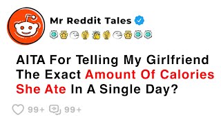 AITA For Telling My Girlfriend The Exact Amount Of Calories She Ate In A Single Day? - Best Reddit