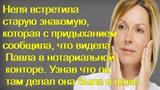 Неля встретила знакомую, которая с придыханием сообщила, что видела Павла в нотариальной конторе...