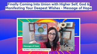 Finally Coming Into Union with Higher Self, God & Manifesting Your Deepest Wishes - Message of Hope