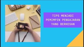 TIPS MENJADI PEMIMPIN PENGAJARAN YANG BERKESAN