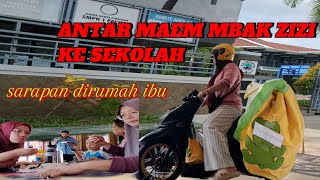 ANTAR MAEM MBAK ZIZI KE SEKOLAH ☑️ SARAPAN DI RUMAH IBU ‼️