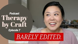 Barely Edited Podcast Episode. Let's catch up! | Therapy By Craft Ep 7