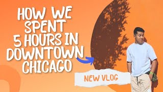 HOW WE SPENT 5 HOURS IN DOWNTOWN CHICAGO