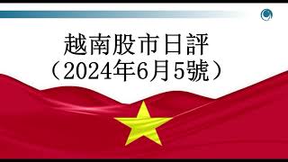 空頭壓力尾盤釋放，越南指數高位回落, 請大家觀看2024年06月05號越南股市日評