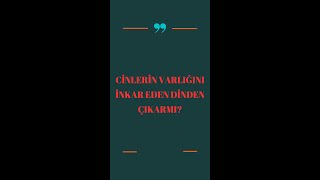 CİNLERİN VARLIĞINI İNKAR EDEN DİNDEN ÇIKARMI?