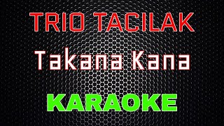 Trio Tacilak - Takana Kana [Karaoke] | LMusical