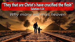 Galatians 5:24 – “They That Are Christ’s Have Crucified the Flesh” – Why So Many Will Miss Heaven