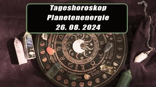 Tageshoroskop - Planetenenergie 26.08.2024       Horoskope/Sternzeichen/Energien