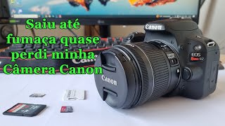 Saiu até fumaça quase perdi minha Câmera Canon