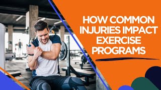 How Common Injuries Impact Exercise Programs