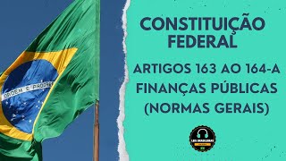 CONSTITUIÇÃO FEDERAL - ARTIGOS 163 AO 164-A - FINANÇAS PUBLICAS (NORMAS GERAIS)