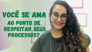 Você se ama ao ponto de respeitar seus processos? | Psicóloga Lea Raquel