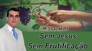 Sem Jesus - Sem Frutificação  - Pr  Sylas Neves