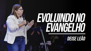 EVOLUINDO NO EVANGELHO | PRA. DEISE LEÃO