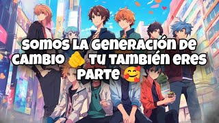 La Generación de cambio 🫵 tu también eres parte 🥰