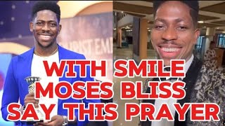 MOSES BLISS SMILED & SAY THIS PRAYER TO HIS FANS. IT WILL MAKE YOUR DAY.