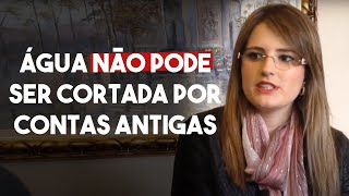 Agua não pode ser cortada por contas antigas - DIREITO DIRETO