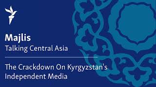 The Crackdown On Kyrgyzstan's Independent Media