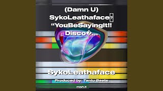 [d*** U] SykoLeathaface YouBeSayingIt!! DiscoSwag 2022