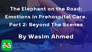 The Elephant on the Road: Emotions in Prehospital Care. Part 2: Beyond the Scenes. By Wasim Ahmed